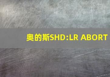 奥的斯SHD:LR ABORT